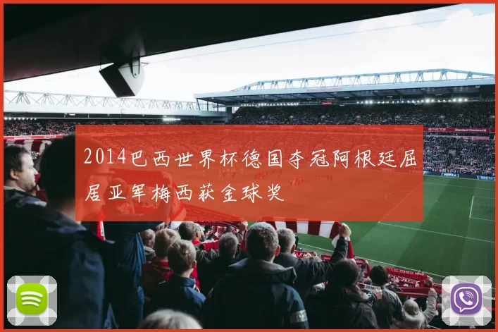 2014巴西世界杯德国夺冠阿根廷屈居亚军梅西获金球奖