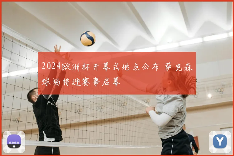 2024欧洲杯开幕式地点公布 萨克森球场将迎赛事启幕