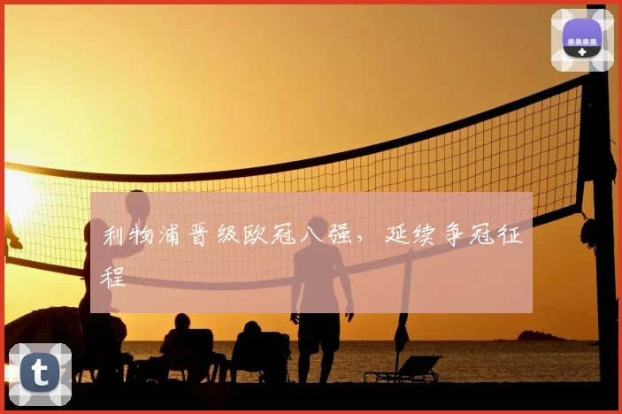 利物浦晋级欧冠八强,延续争冠征程