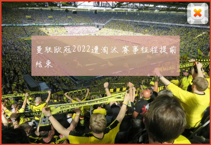 曼联欧冠2022遭淘汰 赛事征程提前结束