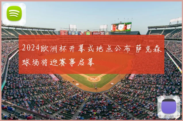 2024欧洲杯开幕式地点公布 萨克森球场将迎赛事启幕